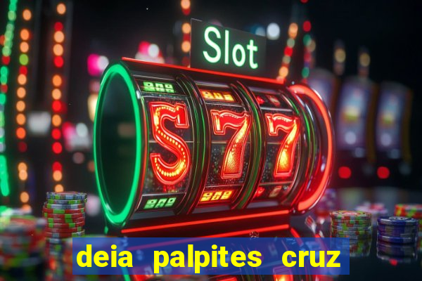 deia palpites cruz do dia